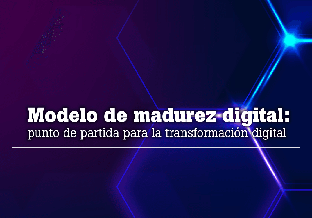Modelo de madurez digital: Punto de partida para la Transformación Digital.